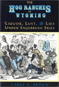 Hog Ranches of Wyoming; Liquor, Lust and Lies